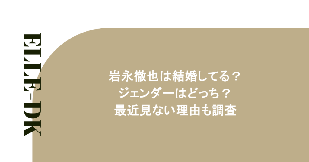 岩永徹也は結婚してる？ジェンダーはどっち？最近見ない理由も調査