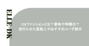 Y2Kファッションとは？意味や特徴は？流行らせた芸能人やおすすめコーデ紹介