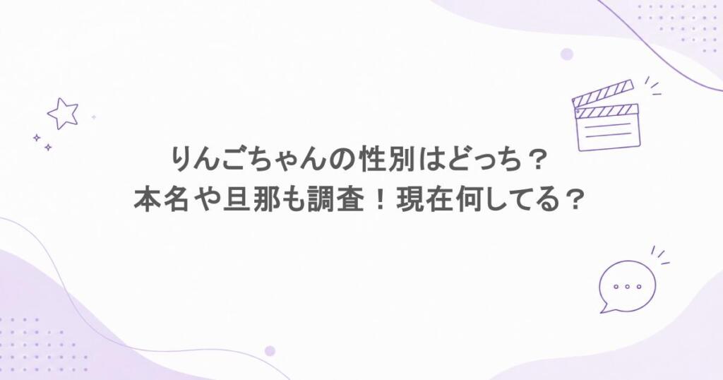 りんごちゃんの性別はどっち？本名や旦那も調査！現在何してる？
